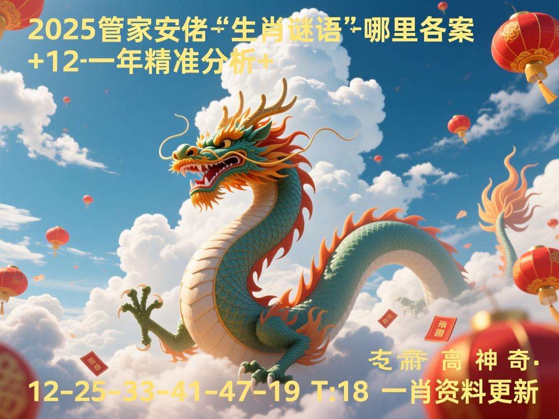 2025管家婆生肖谜语哪里找答案:龙年精准分析+12-25-33-41-47-19 T:18 一肖资料更新